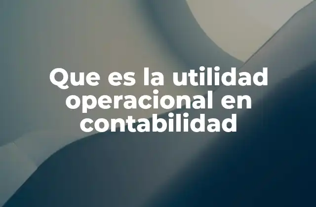 Que es la Utilidad Operacional en Contabilidad