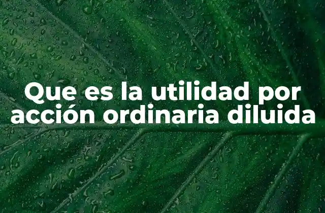 Que es la Utilidad por Acción Ordinaria Diluida