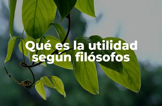 Qué es la Utilidad según Filósofos