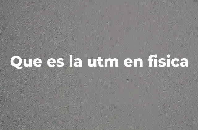 Que es la Utm en Fisica