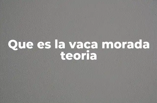 Que es la Vaca Morada Teoria