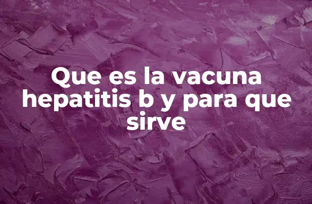 Que es la Vacuna Hepatitis B y para que Sirve