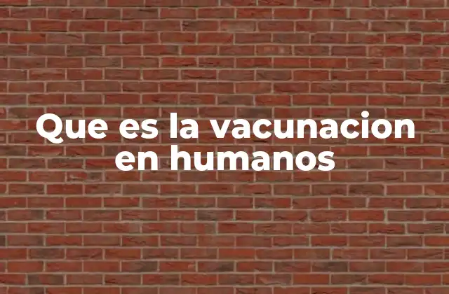 Que es la Vacunacion en Humanos