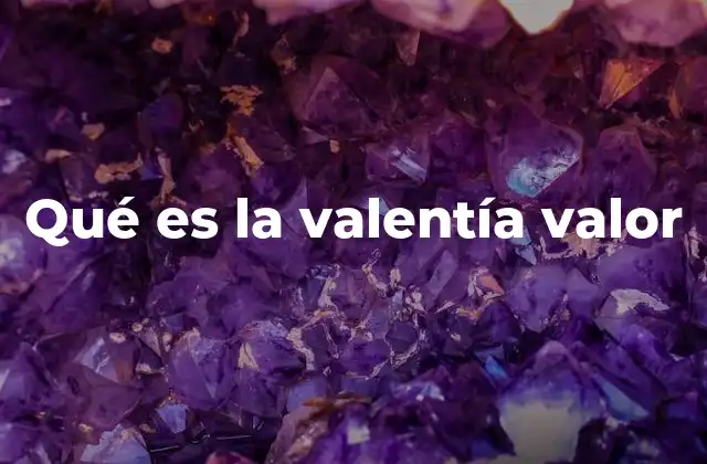 Qué es la Valentía Valor 2 El coraje como pilar de la ética personal
