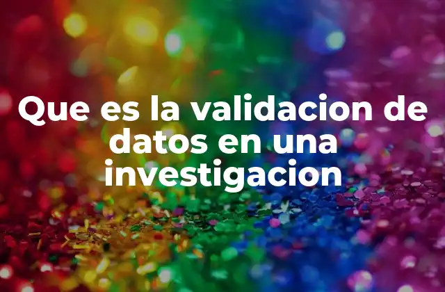 Que es la Validacion de Datos en una Investigacion