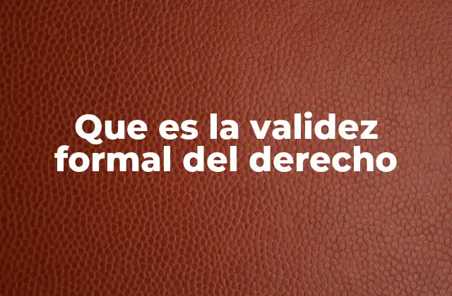 Que es la Validez Formal Del Derecho