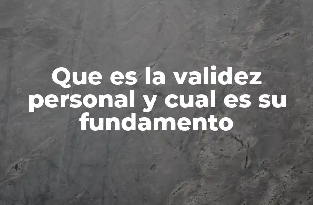 Que es la Validez Personal y Cual es Su Fundamento