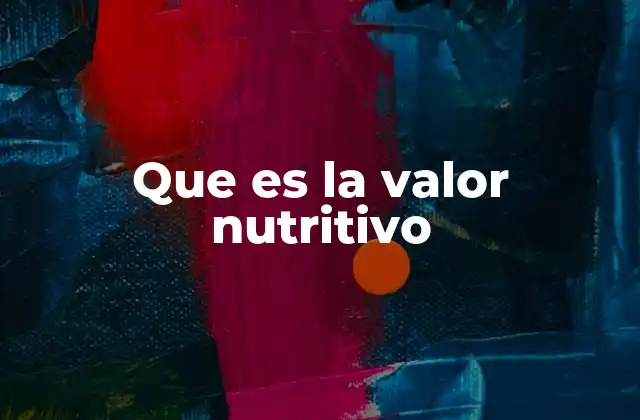 Que es la Valor Nutritivo 2 Cómo el valor nutritivo influye en la salud
