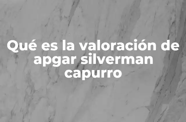 Qué es la Valoración de Apgar Silverman Capurro