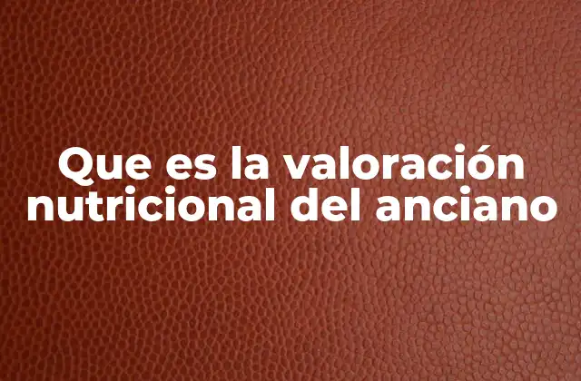 La importancia de evaluar la nutrición en la vejez