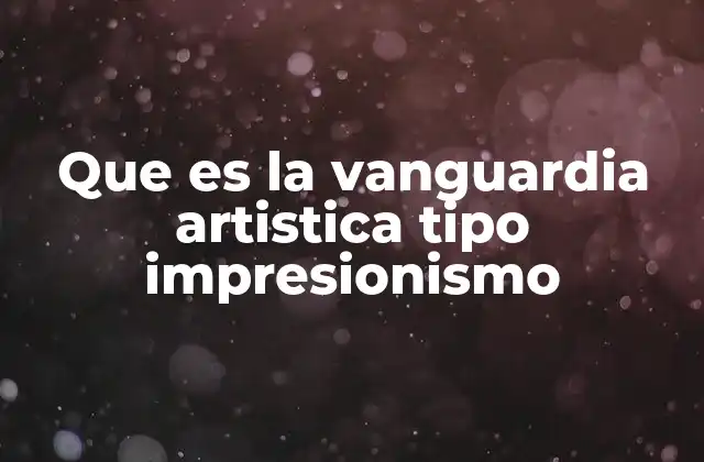 Que es la Vanguardia Artistica Tipo Impresionismo