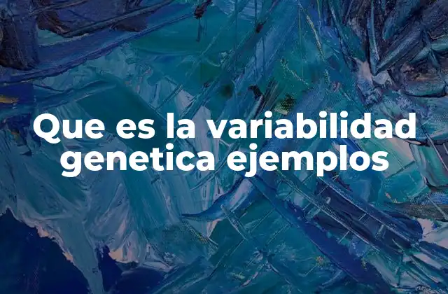 Que es la Variabilidad Genetica Ejemplos