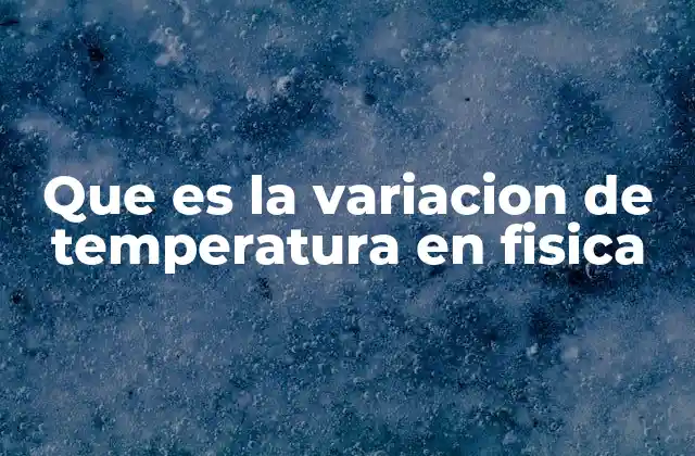 El rol de la temperatura en los cambios físicos