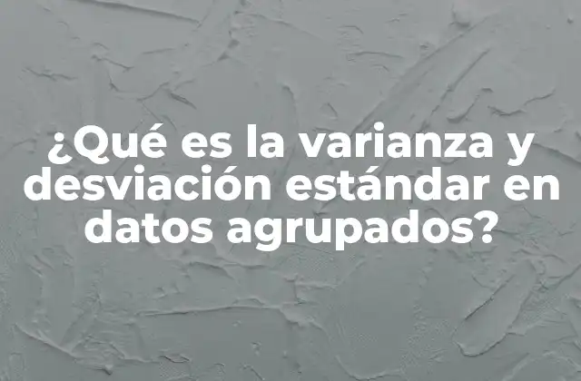 ¿qué es la Varianza y Desviación Estándar en Datos Agrupados?