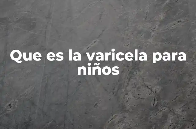 Que es la Varicela para Niños