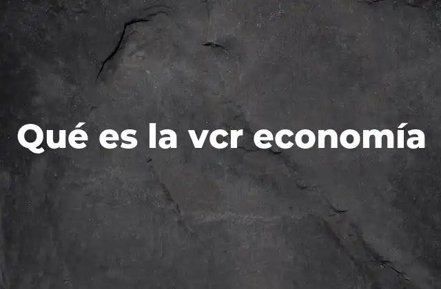 Qué es la Vcr Economía