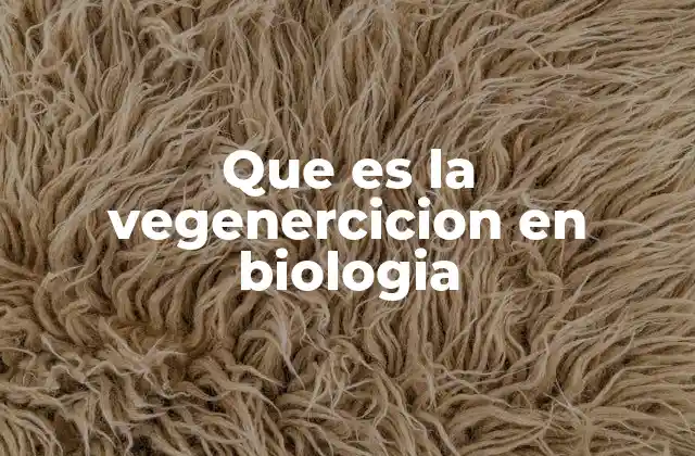 Que es la Vegenercicion en Biologia