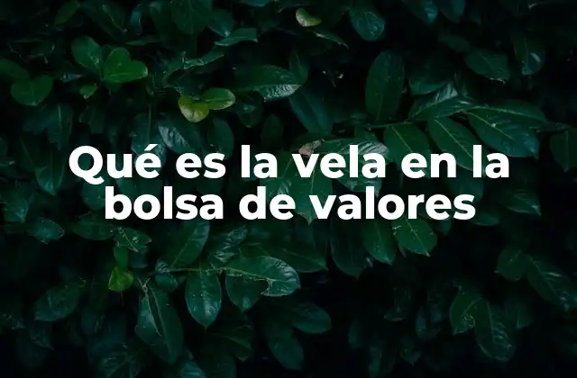 Qué es la Vela en la Bolsa de Valores