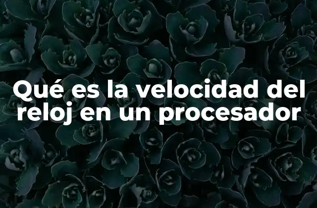 Qué es la Velocidad Del Reloj en un Procesador