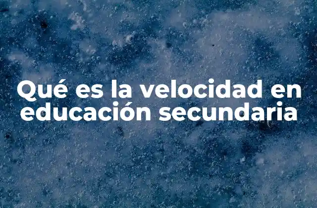 Qué es la Velocidad en Educación Secundaria