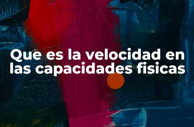 Que es la Velocidad en las Capacidades Fisicas