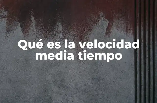 Qué es la Velocidad Media Tiempo