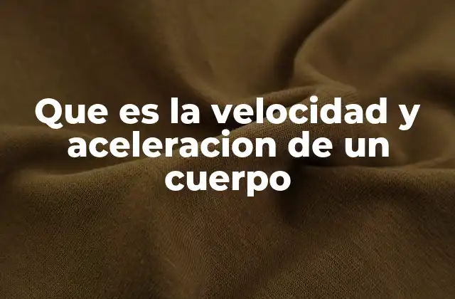 Que es la Velocidad y Aceleracion de un Cuerpo