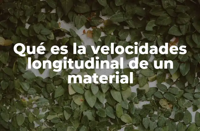 Qué es la Velocidades Longitudinal de un Material