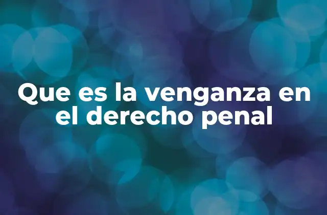Que es la Venganza en el Derecho Penal