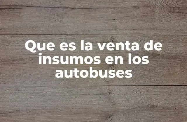 Que es la Venta de Insumos en los Autobuses