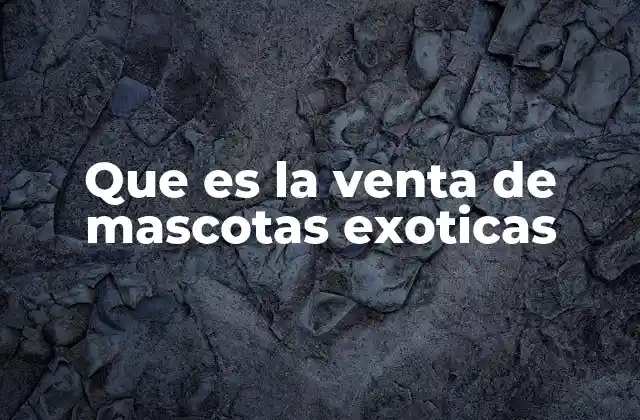 Que es la Venta de Mascotas Exoticas