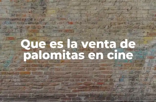 Que es la Venta de Palomitas en Cine