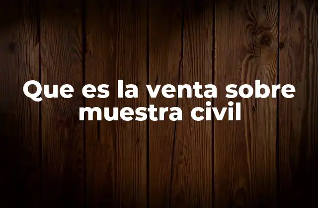 Que es la Venta sobre Muestra Civil