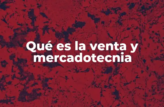 Qué es la Venta y Mercadotecnia
