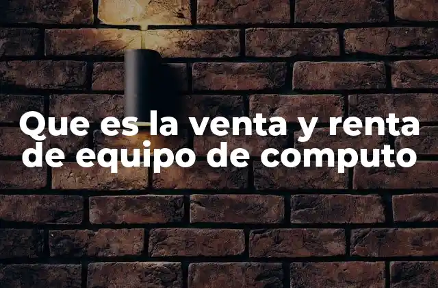 Que es la Venta y Renta de Equipo de Computo