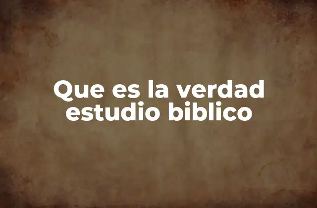 Que es la Verdad Estudio Biblico
