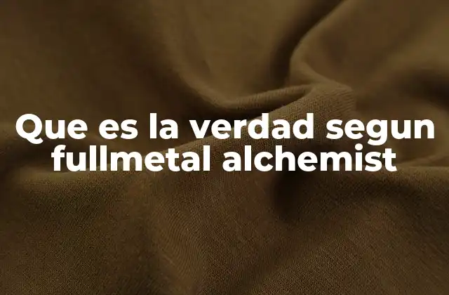 Que es la Verdad Segun Fullmetal Alchemist 2 El camino hacia la Verdad: una metáfora de la vida