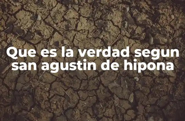 Que es la Verdad Segun San Agustin de Hipona