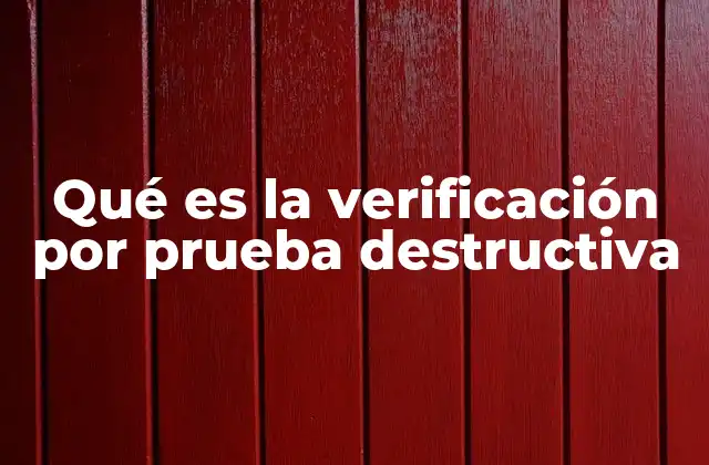 Qué es la Verificación por Prueba Destructiva