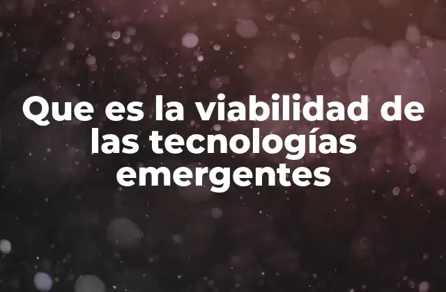 Que es la Viabilidad de las Tecnologías Emergentes