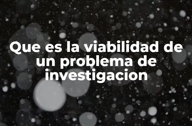 Que es la Viabilidad de un Problema de Investigacion
