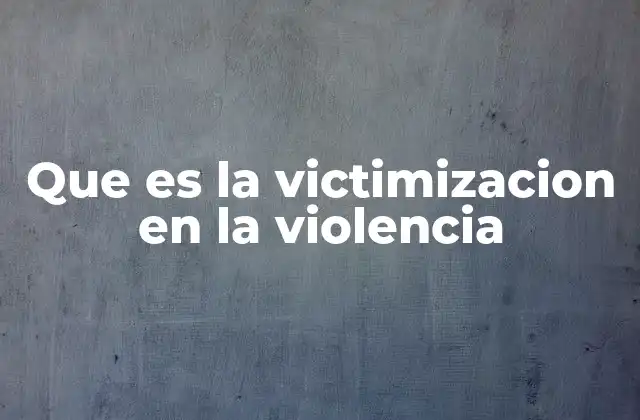 Que es la Victimizacion en la Violencia