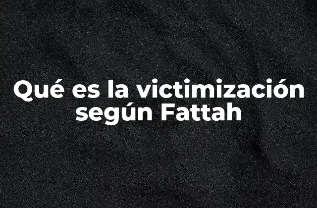 Qué es la Victimización según Fattah