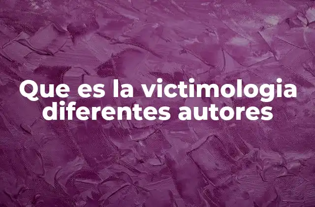 Que es la Victimologia Diferentes Autores 2 La evolución del estudio de las víctimas a través de diferentes enfoques