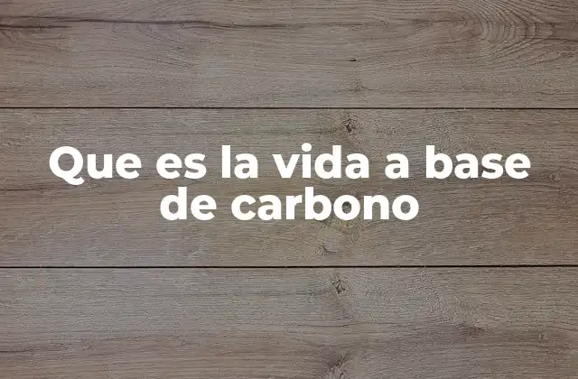 Que es la Vida a Base de Carbono