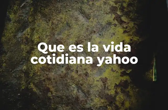 Que es la Vida Cotidiana Yahoo