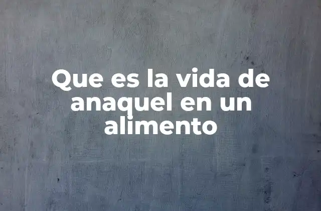 La importancia de la vida útil en la industria alimentaria