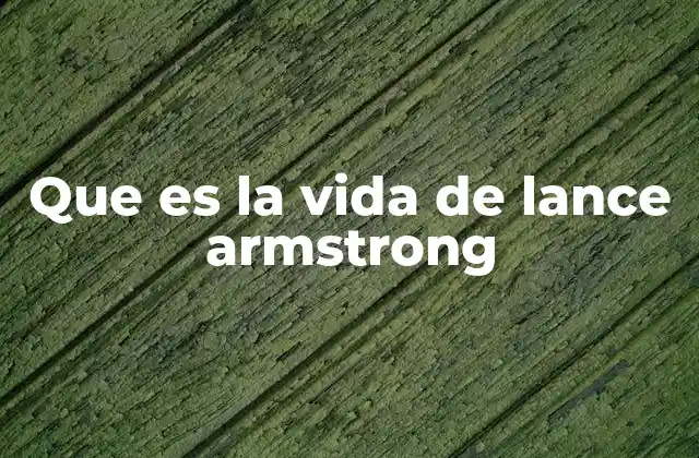 Que es la Vida de Lance Armstrong