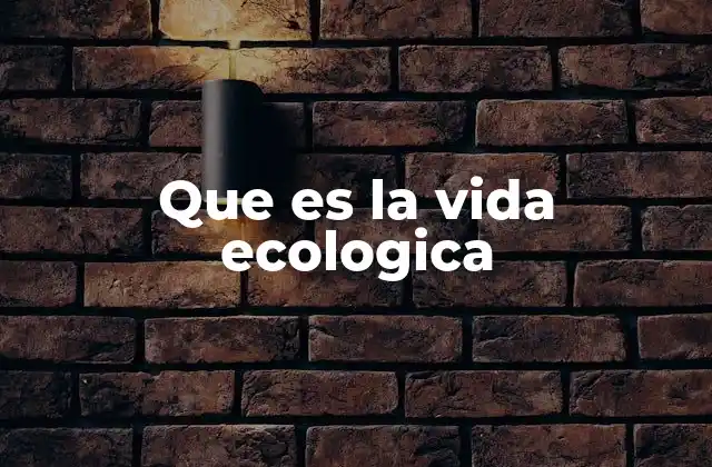 Que es la Vida Ecologica