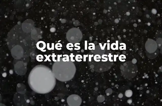 Qué es la Vida Extraterrestre